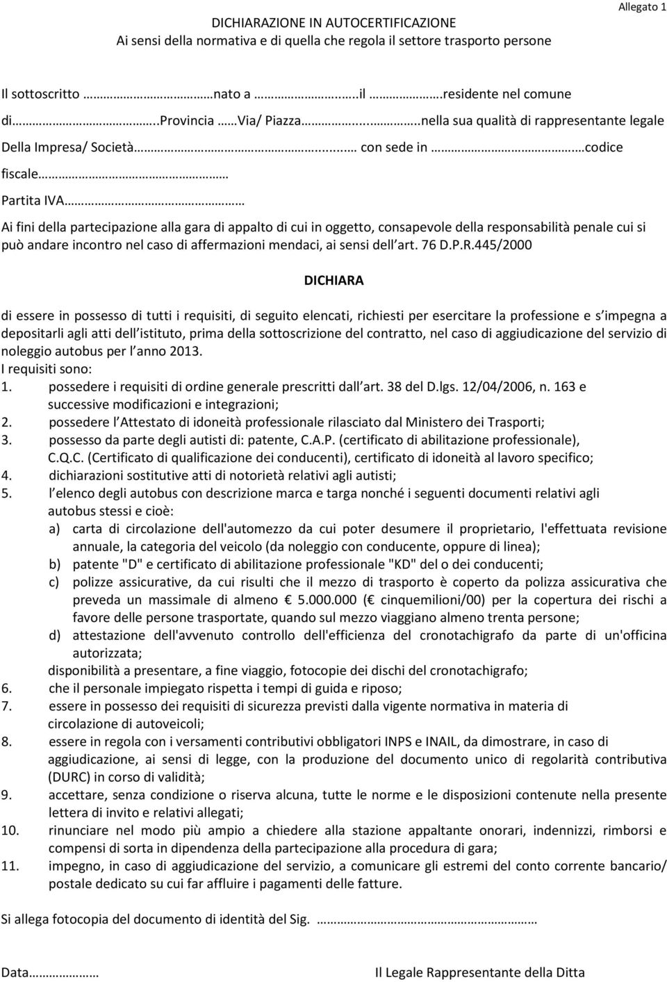 codice fiscale Partita IVA Ai fini della partecipazione alla gara di appalto di cui in oggetto, consapevole della responsabilità penale cui si può andare incontro nel caso di affermazioni mendaci, ai