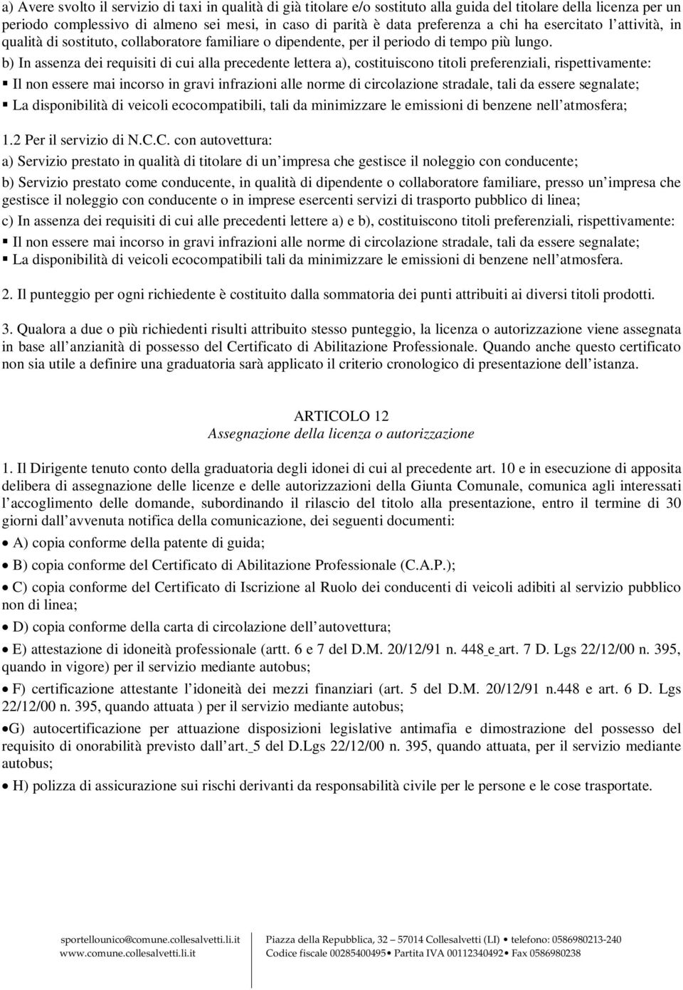 b) In assenza dei requisiti di cui alla precedente lettera a), costituiscono titoli preferenziali, rispettivamente: Il non essere mai incorso in gravi infrazioni alle norme di circolazione stradale,