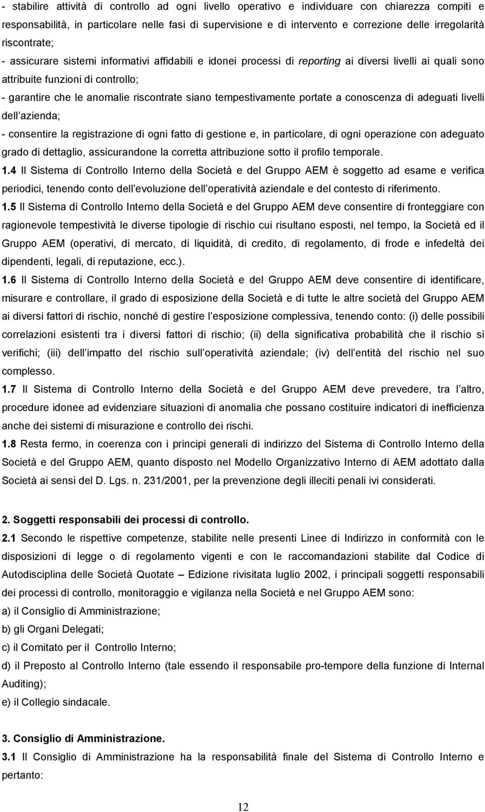 riscontrate siano tempestivamente portate a conoscenza di adeguati livelli dell azienda; - consentire la registrazione di ogni fatto di gestione e, in particolare, di ogni operazione con adeguato