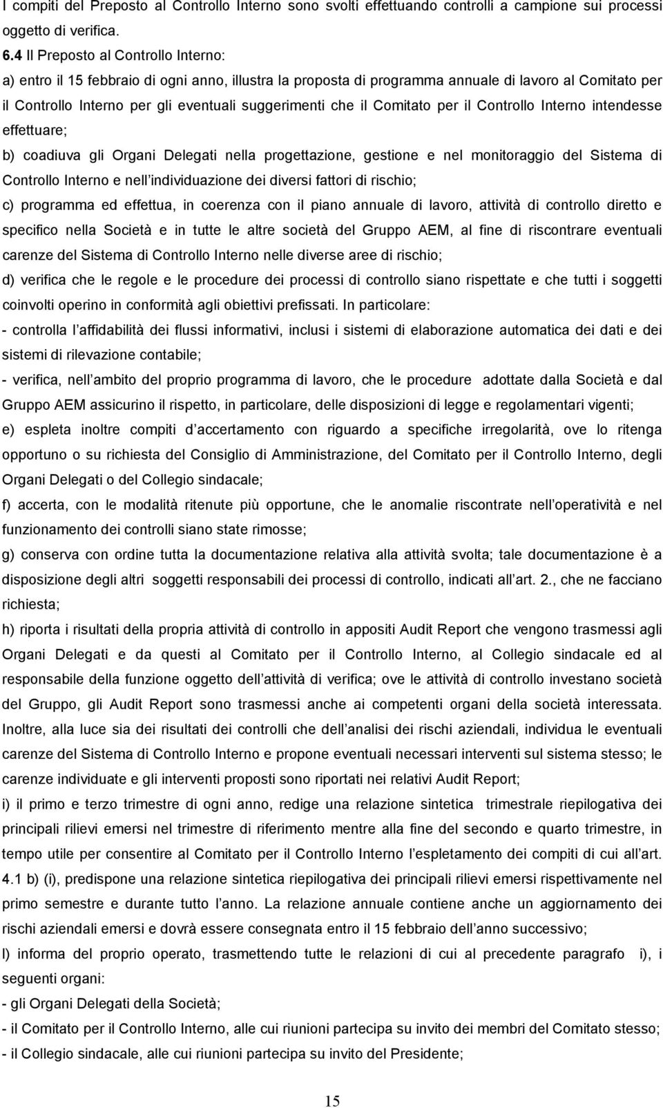 il Comitato per il Controllo Interno intendesse effettuare; b) coadiuva gli Organi Delegati nella progettazione, gestione e nel monitoraggio del Sistema di Controllo Interno e nell individuazione dei