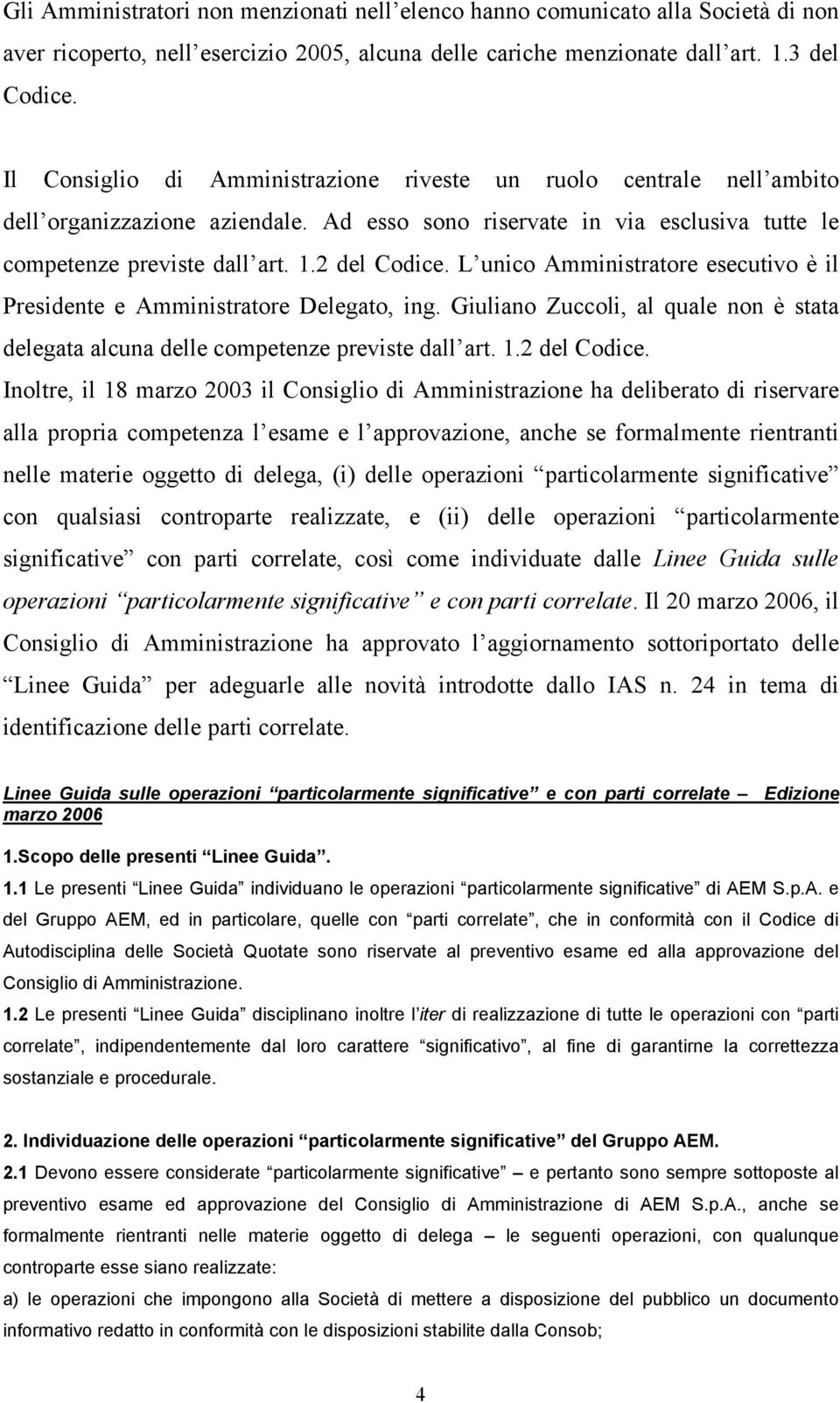 L unico Amministratore esecutivo è il Presidente e Amministratore Delegato, ing. Giuliano Zuccoli, al quale non è stata delegata alcuna delle competenze previste dall art. 1.2 del Codice.