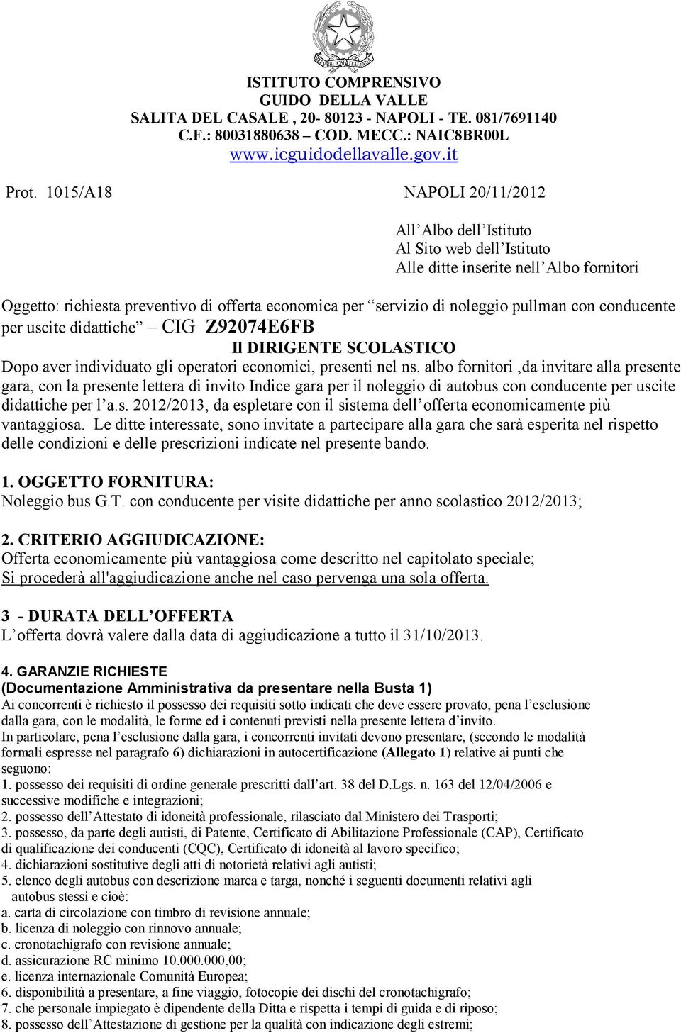 con conducente per uscite didattiche CIG Z92074E6FB Il DIRIGENTE SCOLASTICO Dopo aver individuato gli operatori economici, presenti nel ns.