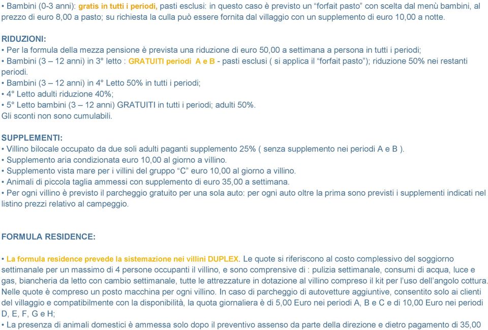 RIDUZIONI: Per la formula della mezza pensione è prevista una riduzione di euro 50,00 a settimana a persona in tutti i periodi; Bambini (3 12 anni) in 3 letto : GRATUITI periodi A e B - pasti esclusi