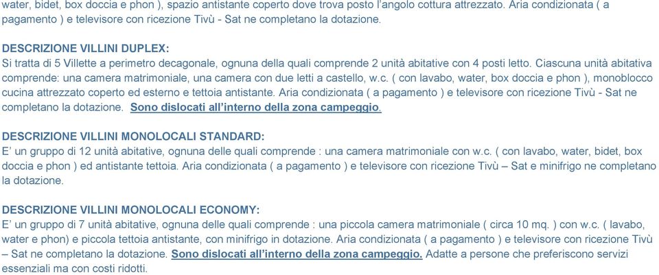 DESCRIZIONE VILLINI DUPLEX: Si tratta di 5 Villette a perimetro decagonale, ognuna della quali comprende 2 unità abitative con 4 posti letto.