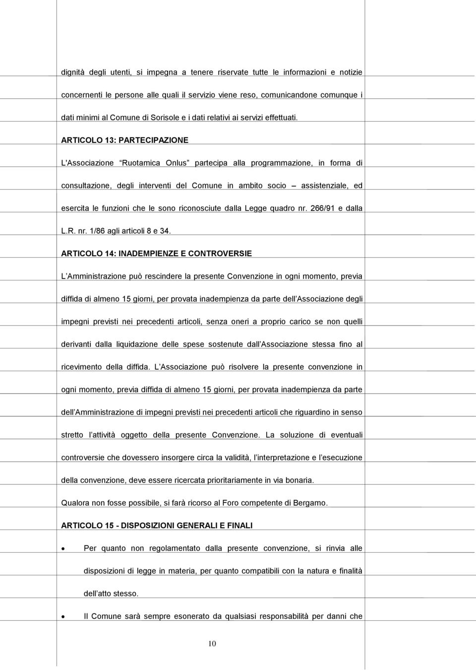 ARTICOLO 13: PARTECIPAZIONE L'Associazione Ruotamica Onlus partecipa alla programmazione, in forma di consultazione, degli interventi del Comune in ambito socio assistenziale, ed esercita le funzioni