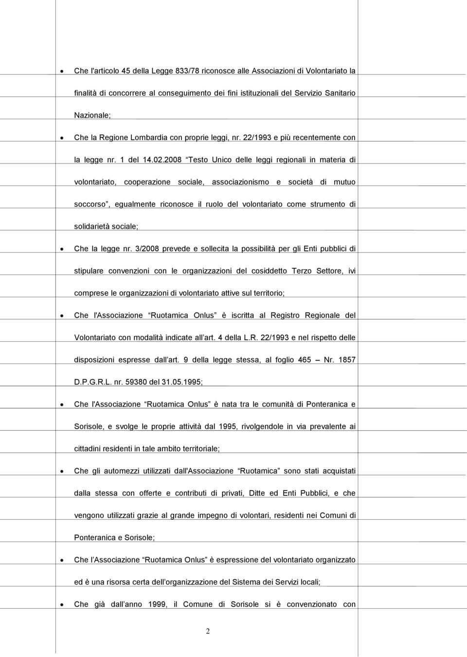 2008 Testo Unico delle leggi regionali in materia di volontariato, cooperazione sociale, associazionismo e società di mutuo soccorso, egualmente riconosce il ruolo del volontariato come strumento di