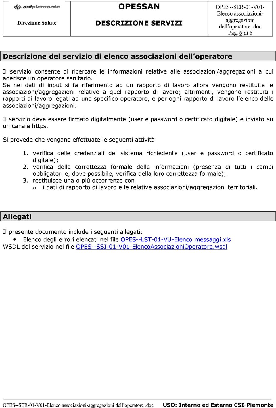 Se nei dati di input si fa riferimento ad un rapporto di lavoro allora vengono restituite le associazioni/aggregazioni relative a quel rapporto di lavoro; altrimenti, vengono restituiti i rapporti di