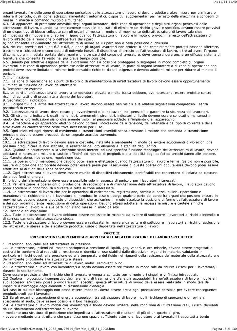 Gli apparecchi di protezione amovibili degli organi lavoratori, delle zone di operazione e degli altri organi pericolosi delle attrezzature di lavoro, quando sia tecnicamente possibile e si tratti di