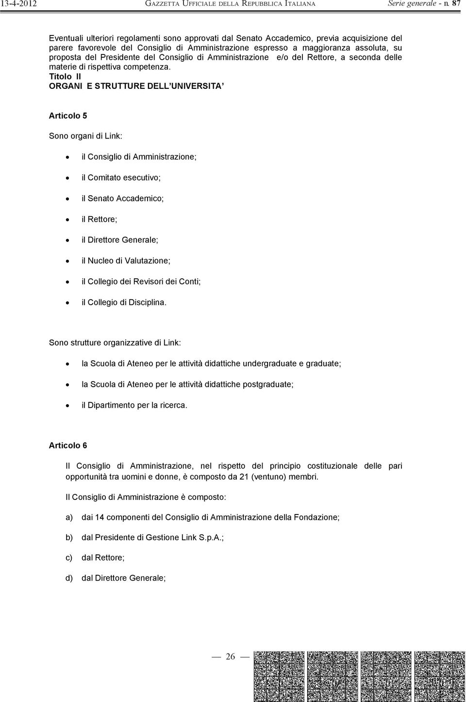 Titolo II ORGANI E STRUTTURE DELL UNIVERSITA Articolo 5 Sono organi di Link: il Consiglio di Amministrazione; il Comitato esecutivo; il Senato Accademico; il Rettore; il Direttore Generale; il Nucleo