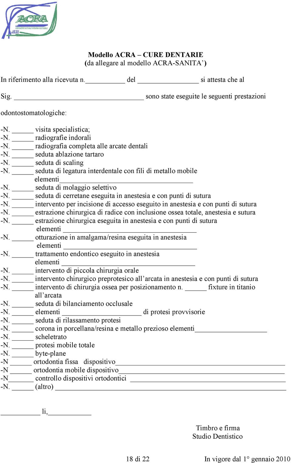 seduta di legatura interdentale con fili di metallo mobile elementi -N. seduta di molaggio selettivo -N. seduta di cerretane eseguita in anestesia e con punti di sutura -N.