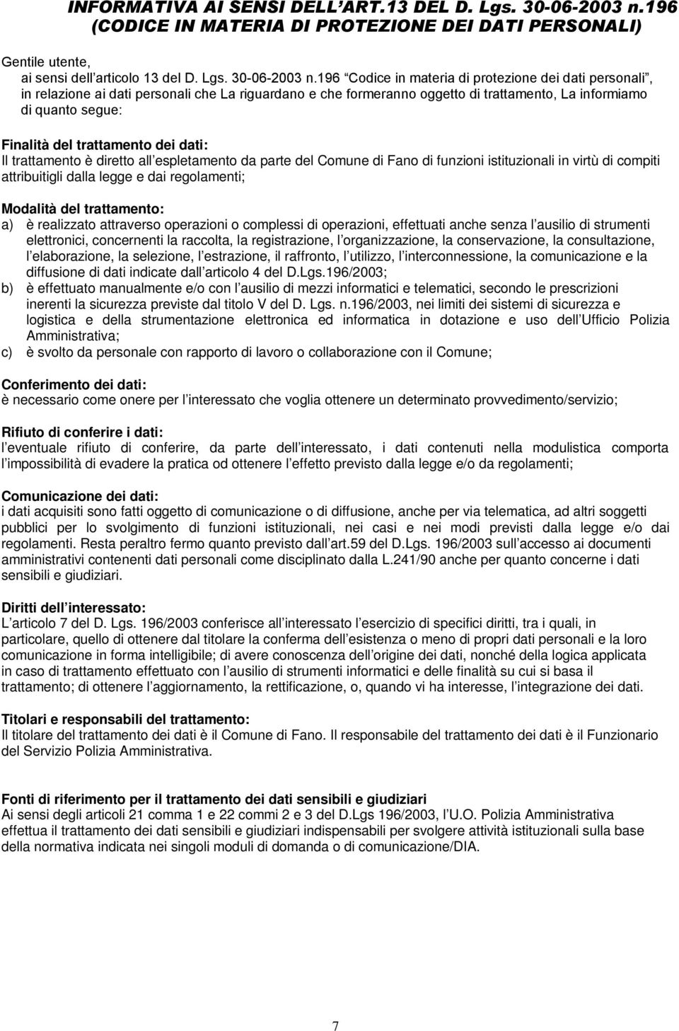 196 Codice in materia di protezione dei dati personali, in relazione ai dati personali che La riguardano e che formeranno oggetto di trattamento, La informiamo di quanto segue: Finalità del