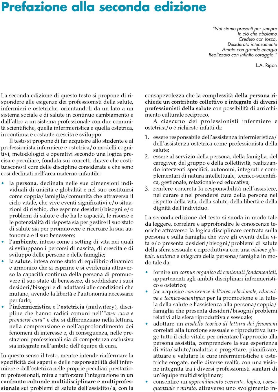 Rigon La seconda edizione di questo testo si propone di rispondere alle esigenze dei professionisti della salute, infermieri e ostetriche, orientandoli da un lato a un sistema sociale e di salute in