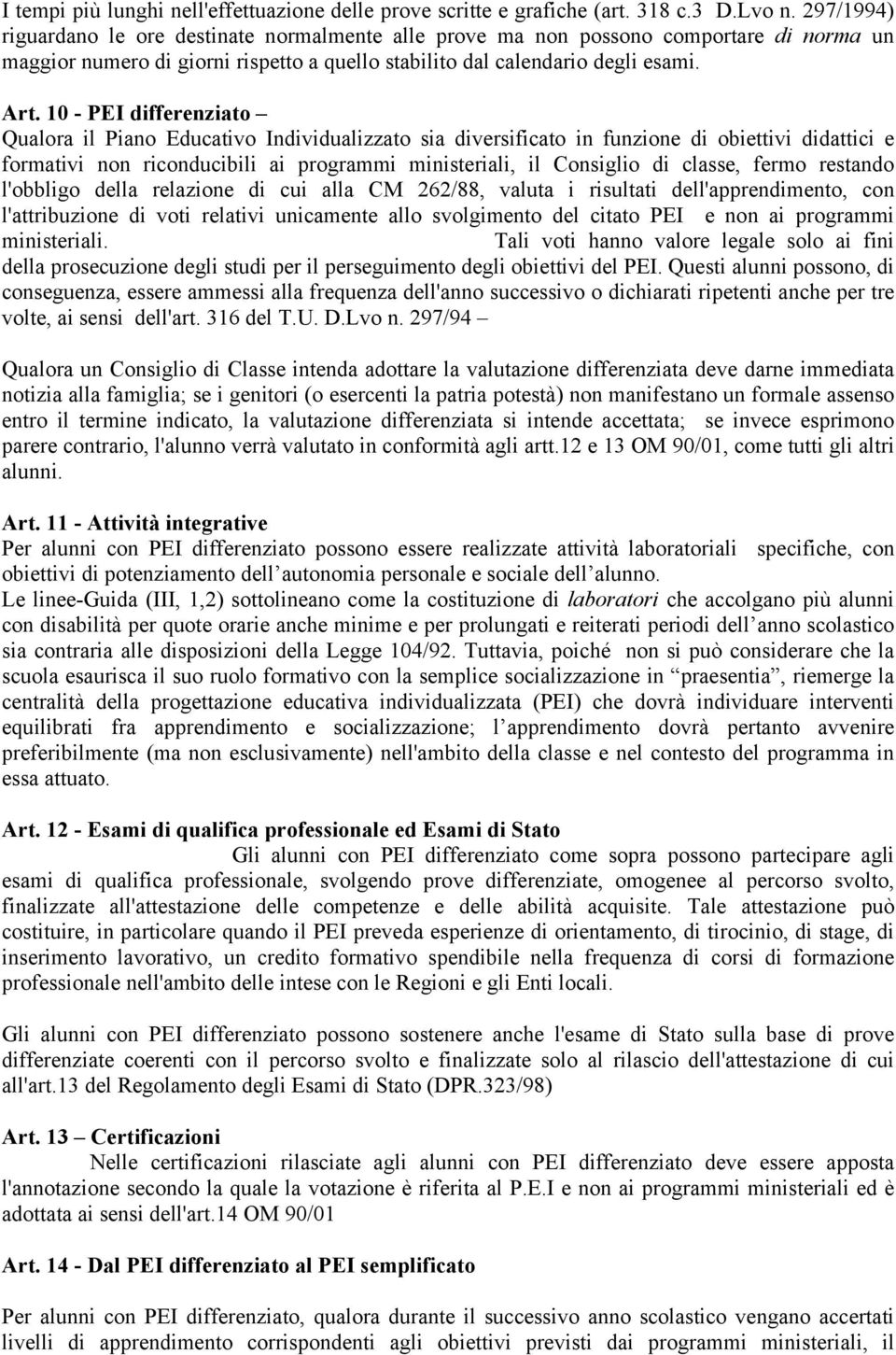 10 - PEI differenziato Qualora il Piano Educativo Individualizzato sia diversificato in funzione di obiettivi didattici e formativi non riconducibili ai programmi ministeriali, il Consiglio di