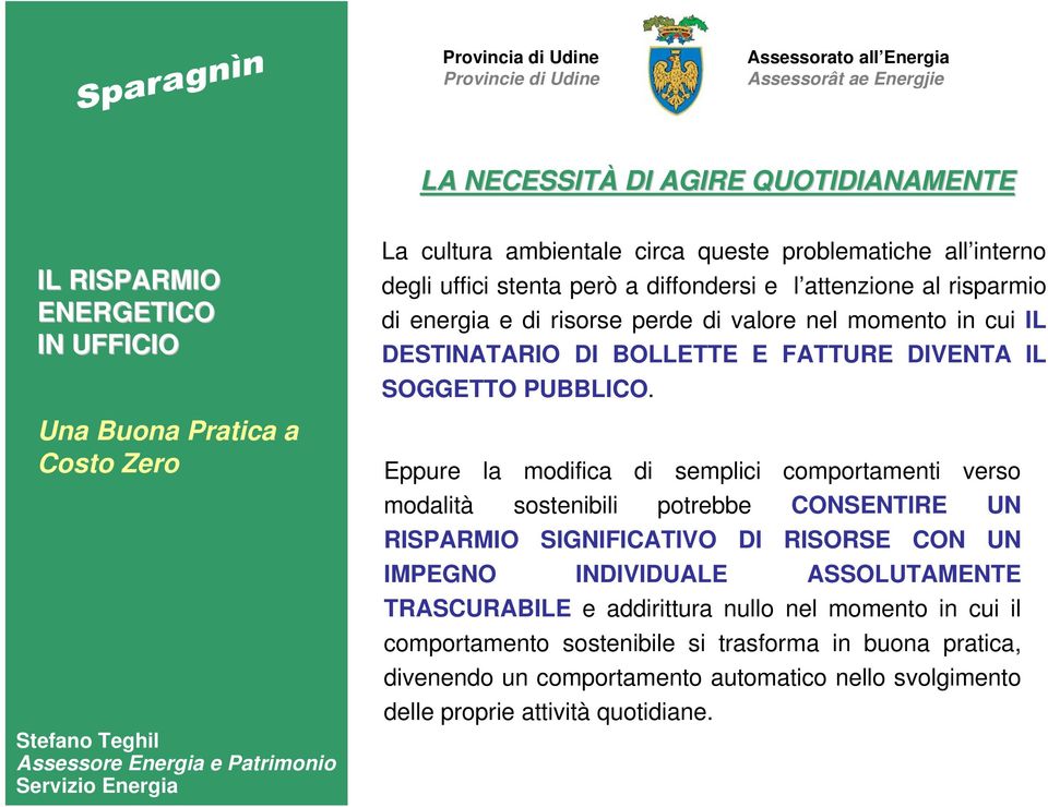 Eppure la modifica di semplici comportamenti verso modalità sostenibili potrebbe CONSENTIRE UN RISPARMIO SIGNIFICATIVO DI RISORSE CON UN IMPEGNO INDIVIDUALE ASSOLUTAMENTE