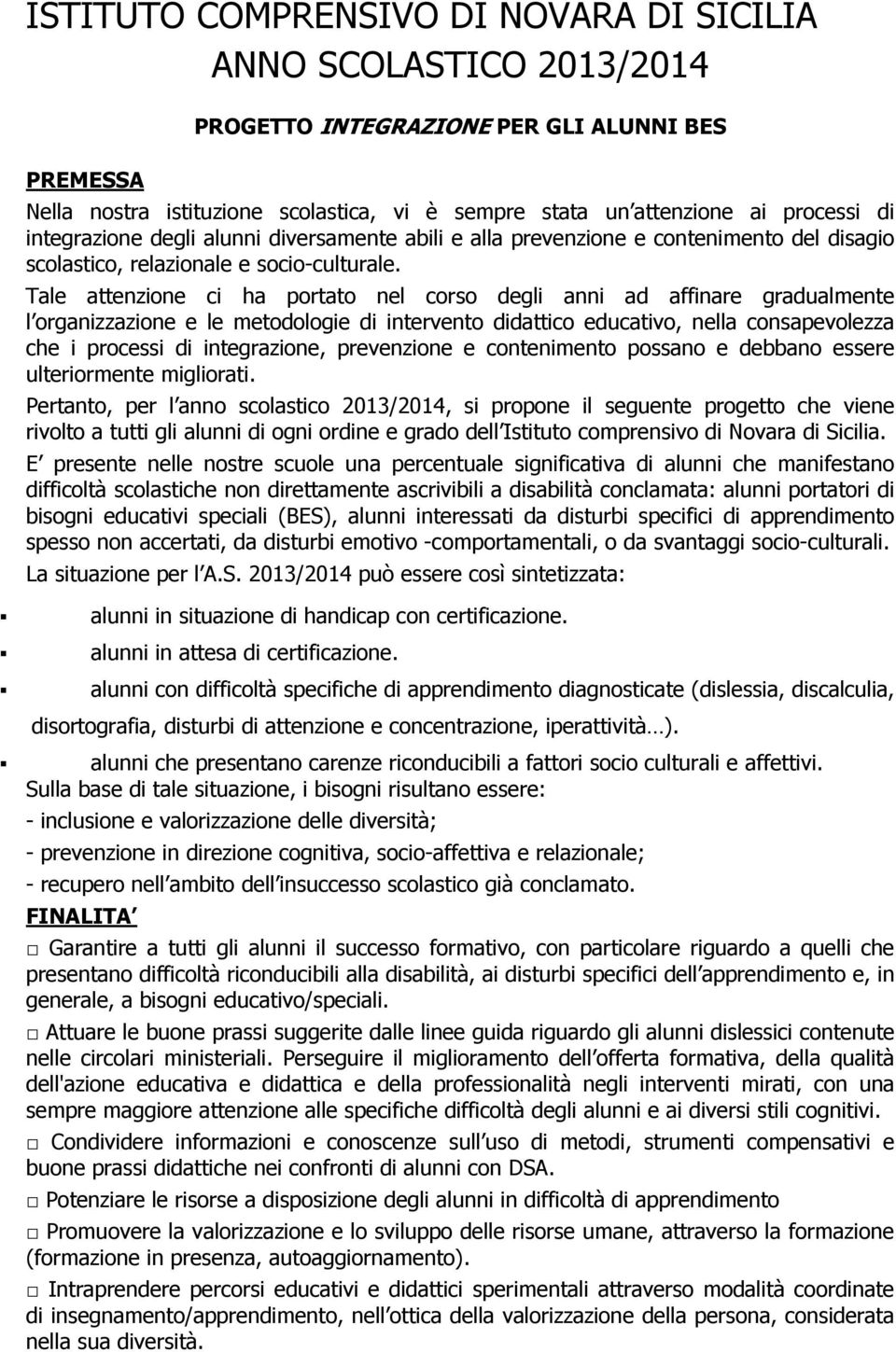 Tale attenzione ci ha portato nel corso degli anni ad affinare gradualmente l organizzazione e le metodologie di intervento didattico educativo, nella consapevolezza che i processi di integrazione,