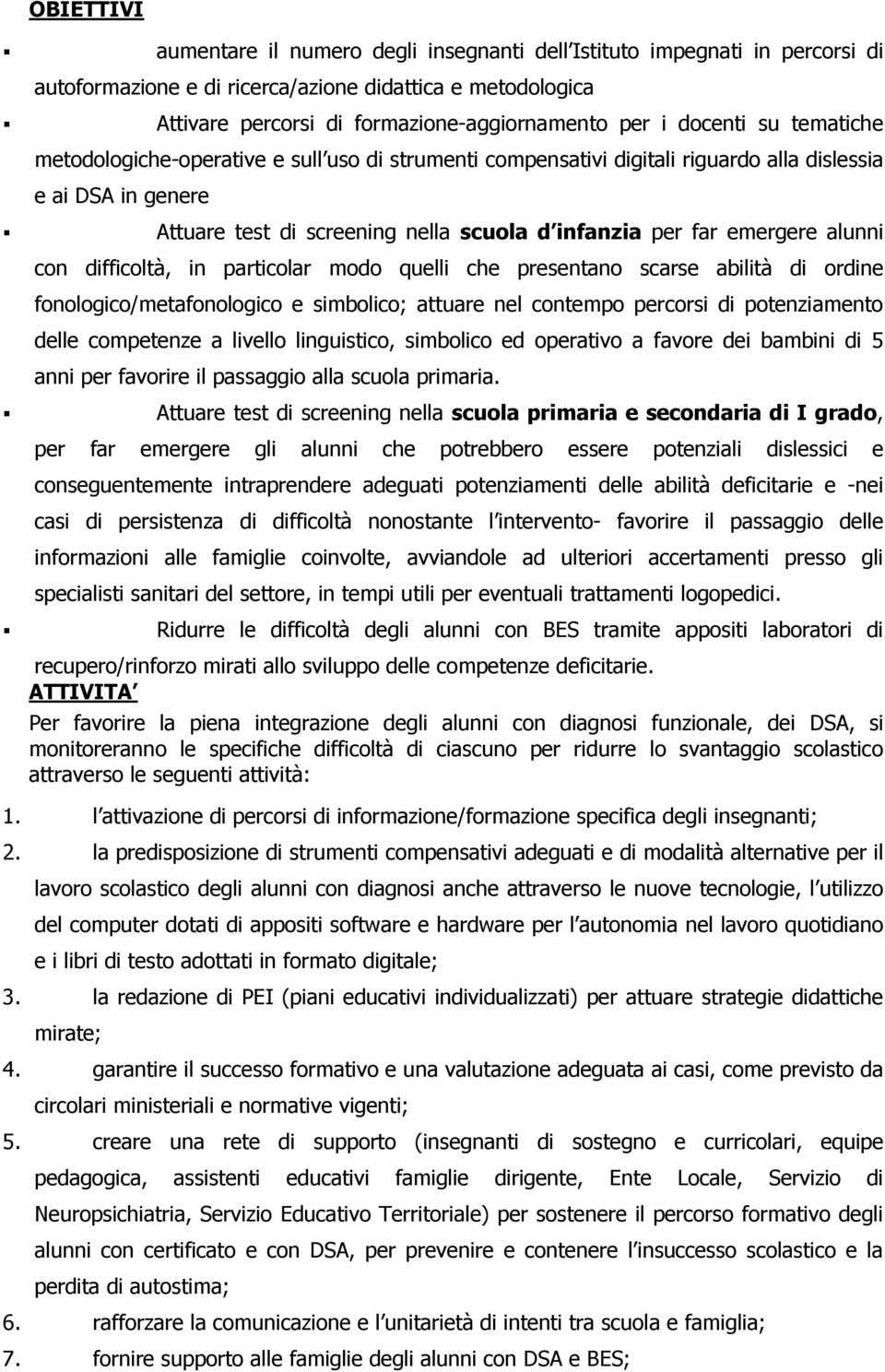 emergere alunni con difficoltà, in particolar modo quelli che presentano scarse abilità di ordine fonologico/metafonologico e simbolico; attuare nel contempo percorsi di potenziamento delle