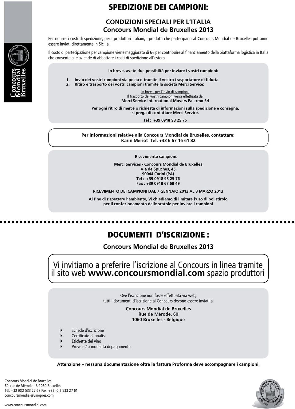 Il costo di partecipazione per campione viene maggiorato di 6 per contribuire al finanziamento della piattaforma logistica in Italia che consente alle aziende di abbattare i costi di spedizione all