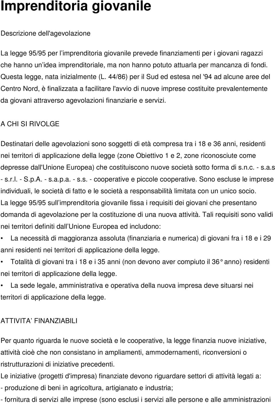 44/86) per il Sud ed estesa nel '94 ad alcune aree del Centro Nord, è finalizzata a facilitare l'avvio di nuove imprese costituite prevalentemente da giovani attraverso agevolazioni finanziarie e