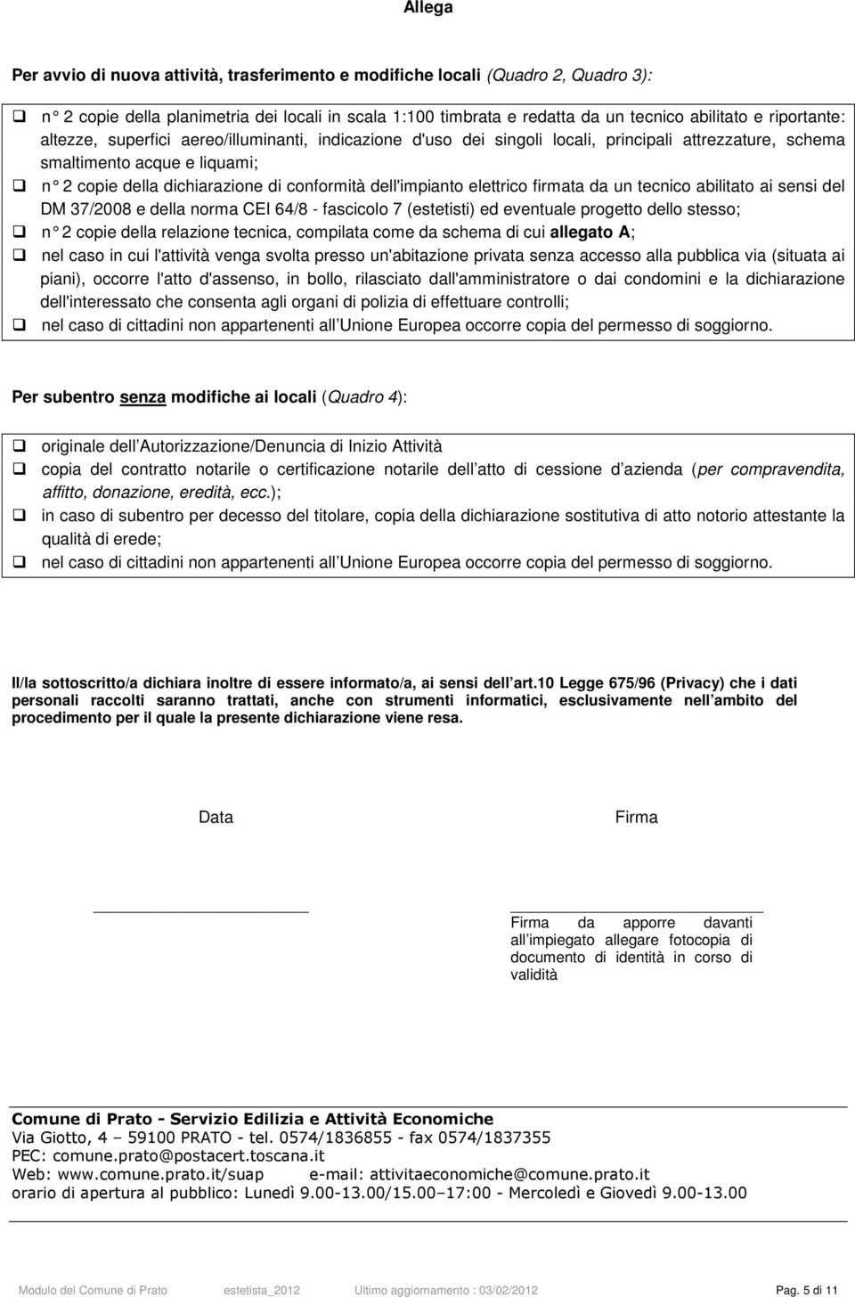 impianto elettrico firmata da un tecnico abilitato ai sensi del DM 37/2008 e della norma CEI 64/8 - fascicolo 7 (estetisti) ed eventuale progetto dello stesso; n 2 copie della relazione tecnica,