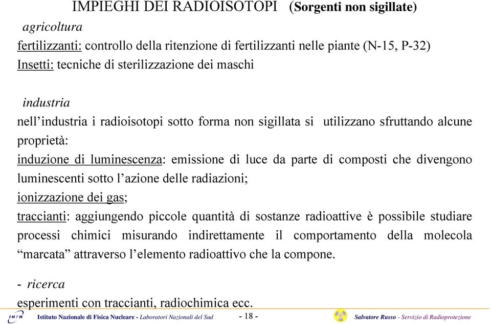 da parte di composti che divengono luminescenti sotto l azione delle radiazioni; ionizzazione dei gas; traccianti: aggiungendo piccole quantità di sostanze radioattive è possibile