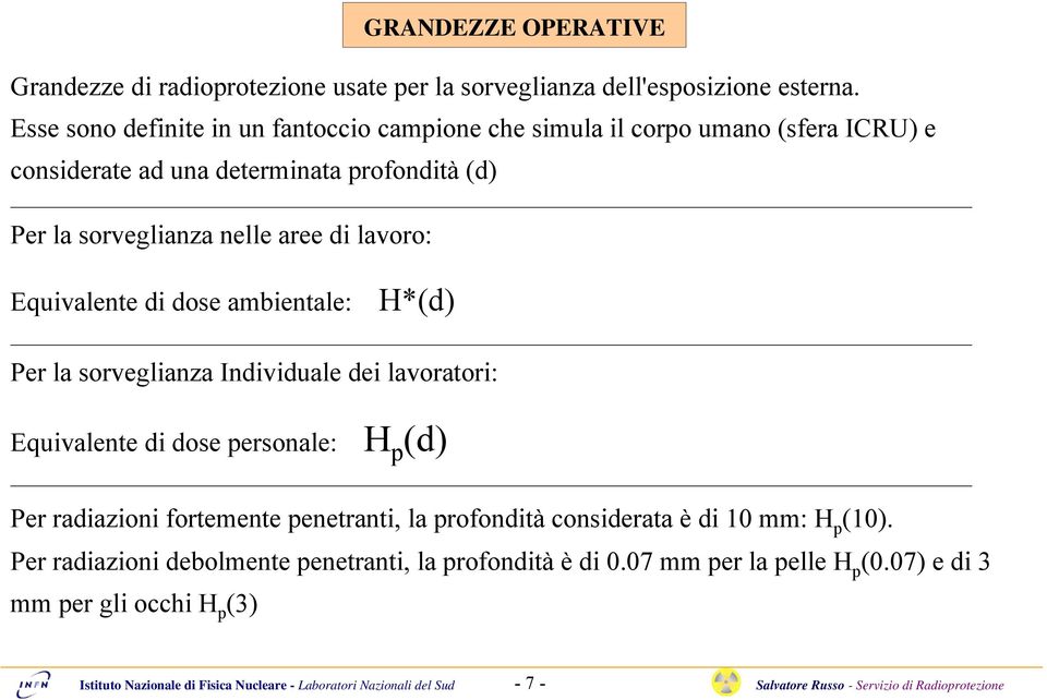 nelle aree di lavoro: Equivalente di dose ambientale: H*(d) Per la sorveglianza Individuale dei lavoratori: Equivalente di dose personale: H p (d) Per