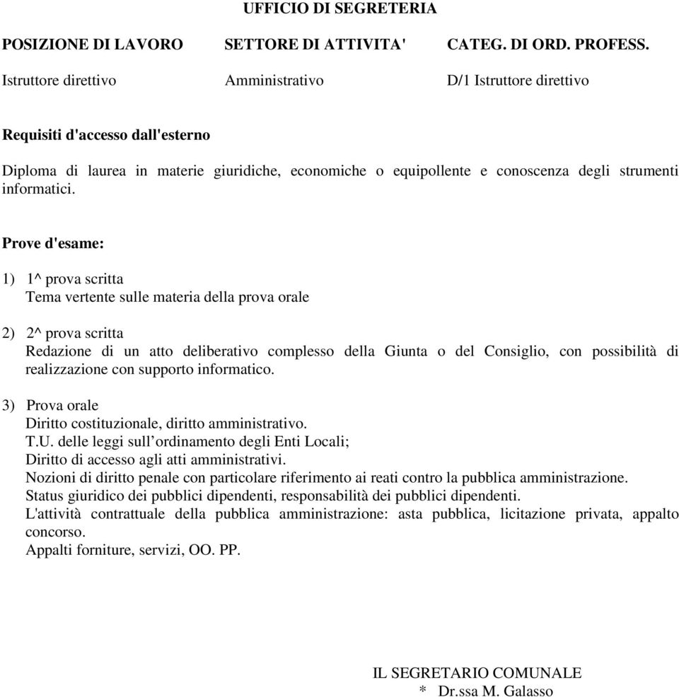 Prove d'esame: 1) 1^ prova scritta Tema vertente sulle materia della prova orale 2) 2^ prova scritta Redazione di un atto deliberativo complesso della Giunta o del Consiglio, con possibilità di