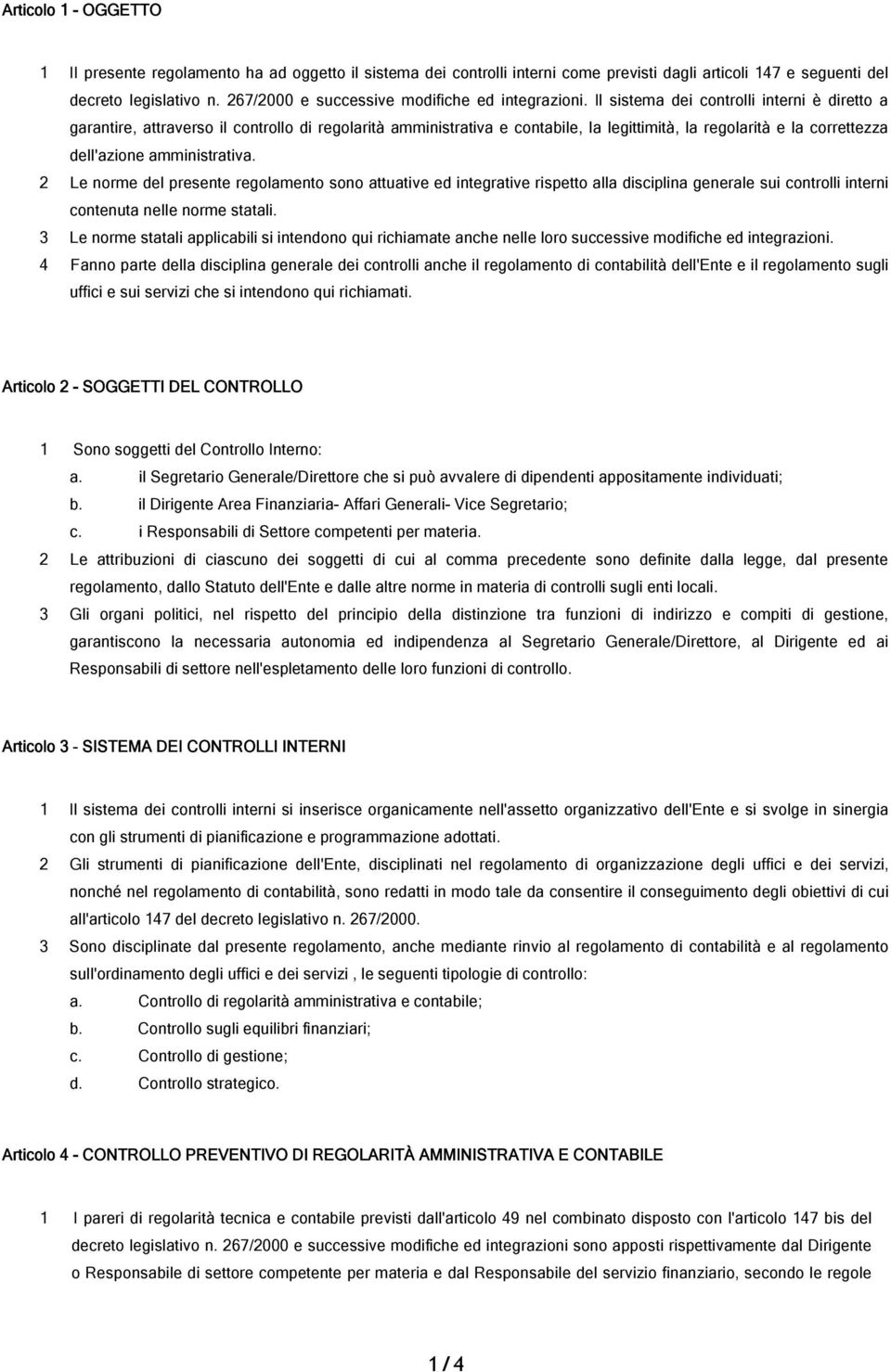 Il sistema dei controlli interni è diretto a garantire, attraverso il controllo di regolarità amministrativa e contabile, la legittimità, la regolarità e la correttezza dell'azione amministrativa.