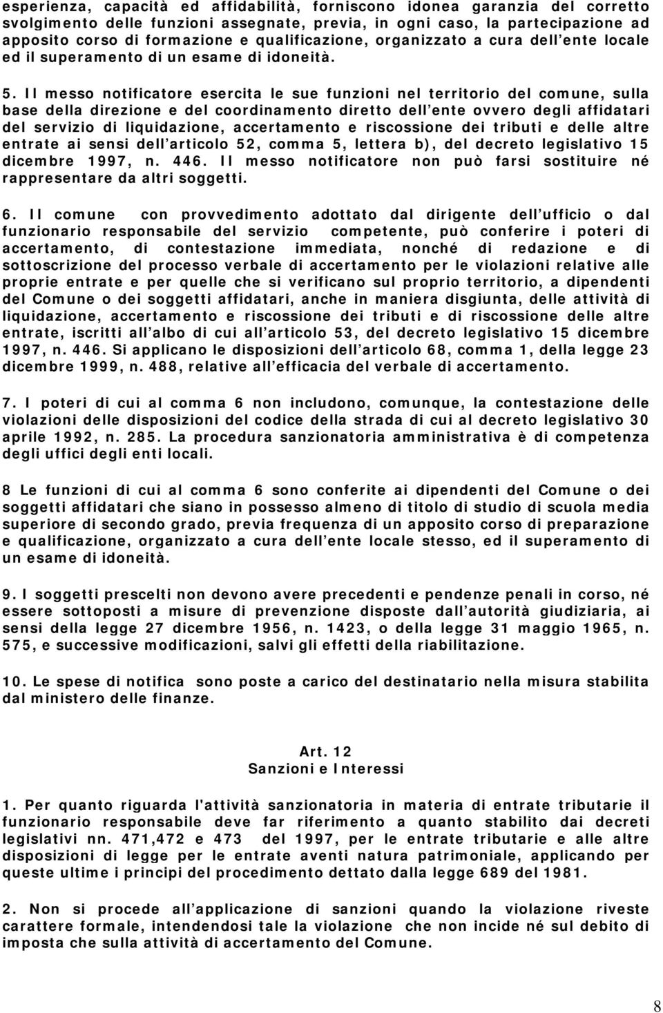 Il messo notificatore esercita le sue funzioni nel territorio del comune, sulla base della direzione e del coordinamento diretto dell ente ovvero degli affidatari del servizio di liquidazione,