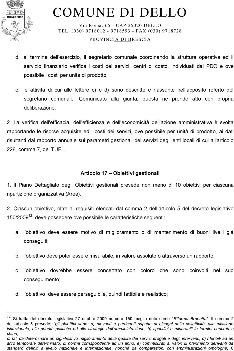 Comunicato alla giunta, questa ne prende atto con propria deliberazione. 2.