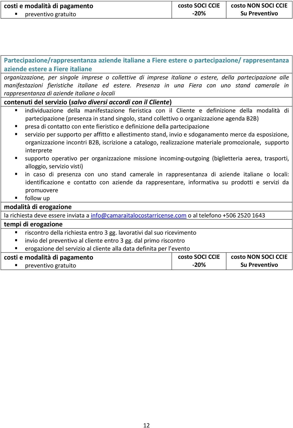 Presenza in una Fiera con uno stand camerale in rappresentanza di aziende italiane o locali individuazione della manifestazione fieristica con il Cliente e definizione della modalità di