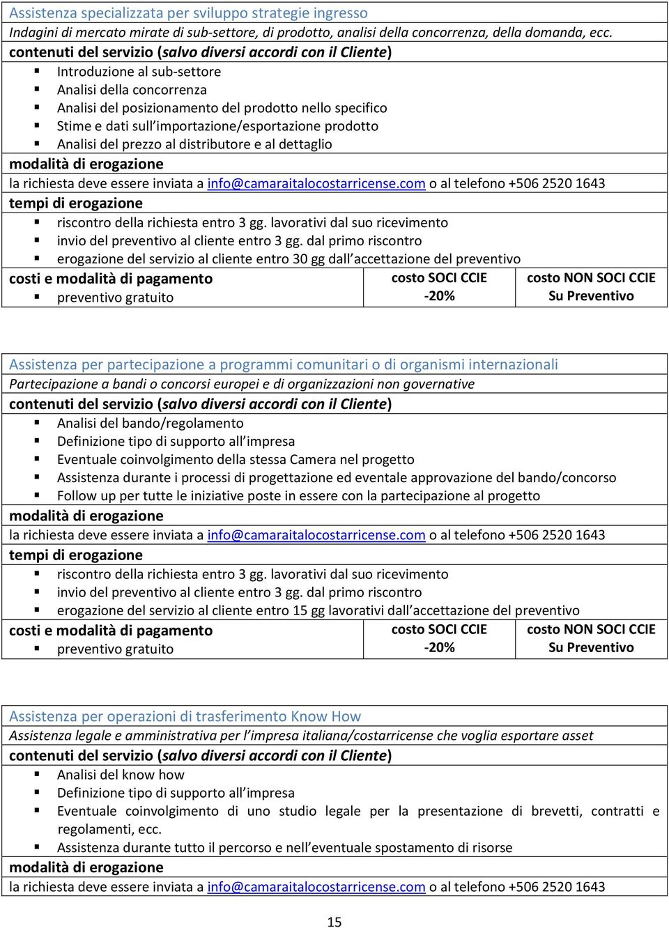 al dettaglio erogazione del servizio al cliente entro 30 gg dall accettazione del preventivo Assistenza per partecipazione a programmi comunitari o di organismi internazionali Partecipazione a bandi