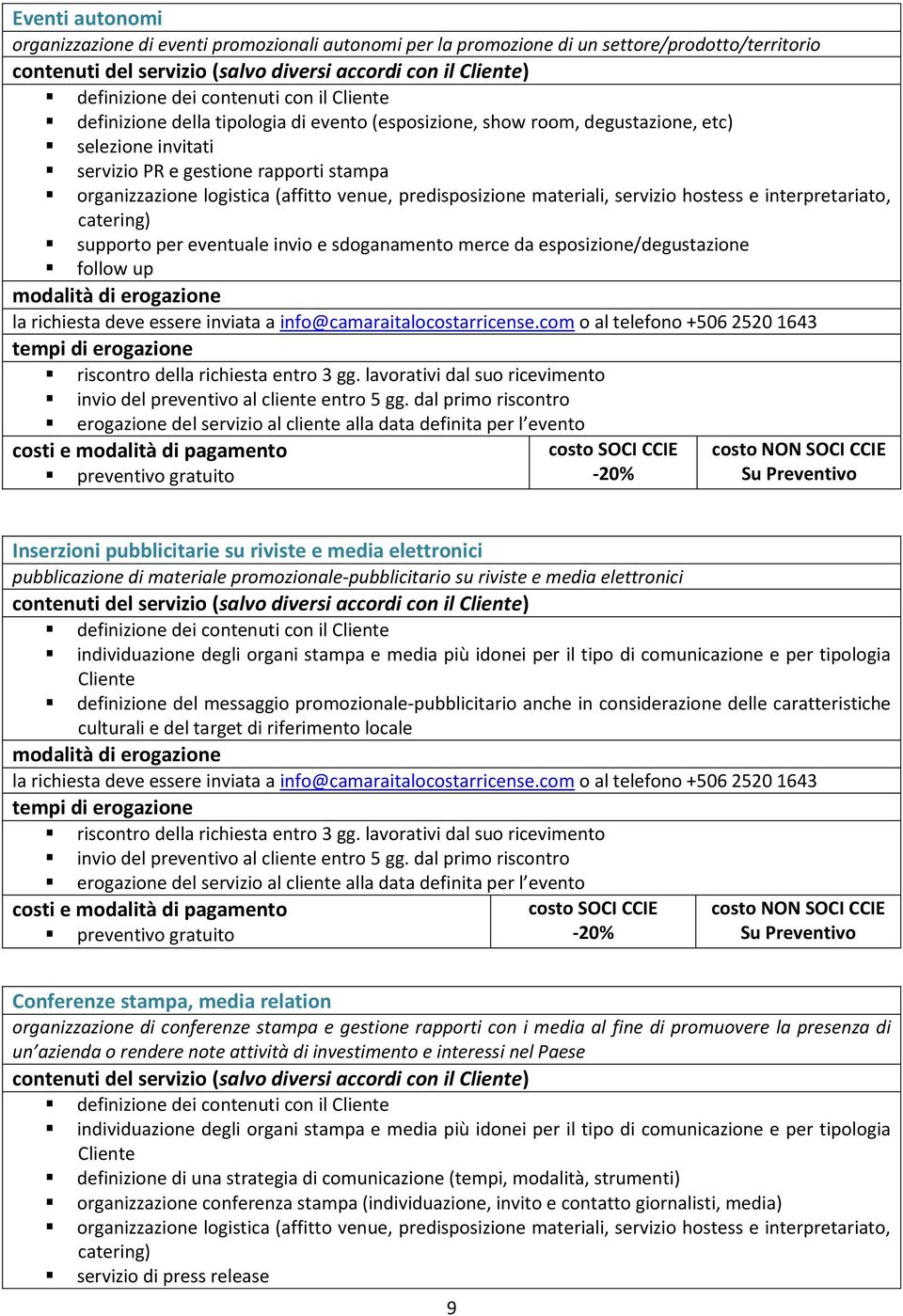 interpretariato, catering) supporto per eventuale invio e sdoganamento merce da esposizione/degustazione follow up invio del preventivo al cliente entro 5 gg.