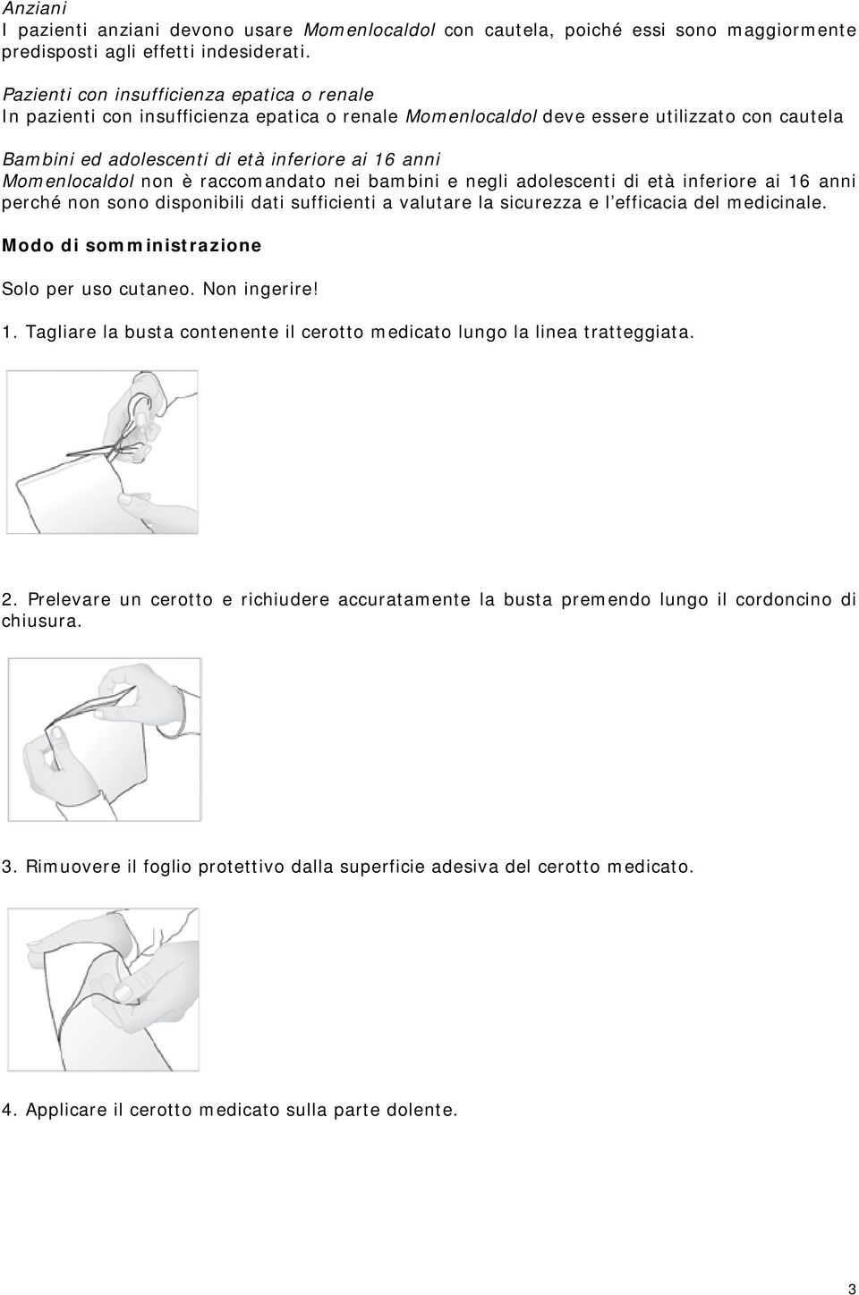 Momenlocaldol non è raccomandato nei bambini e negli adolescenti di età inferiore ai 16 anni perché non sono disponibili dati sufficienti a valutare la sicurezza e l efficacia del medicinale.