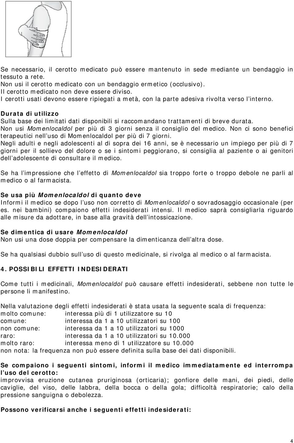 Durata di utilizzo Sulla base dei limitati dati disponibili si raccomandano trattamenti di breve durata. Non usi Momenlocaldol per più di 3 giorni senza il consiglio del medico.