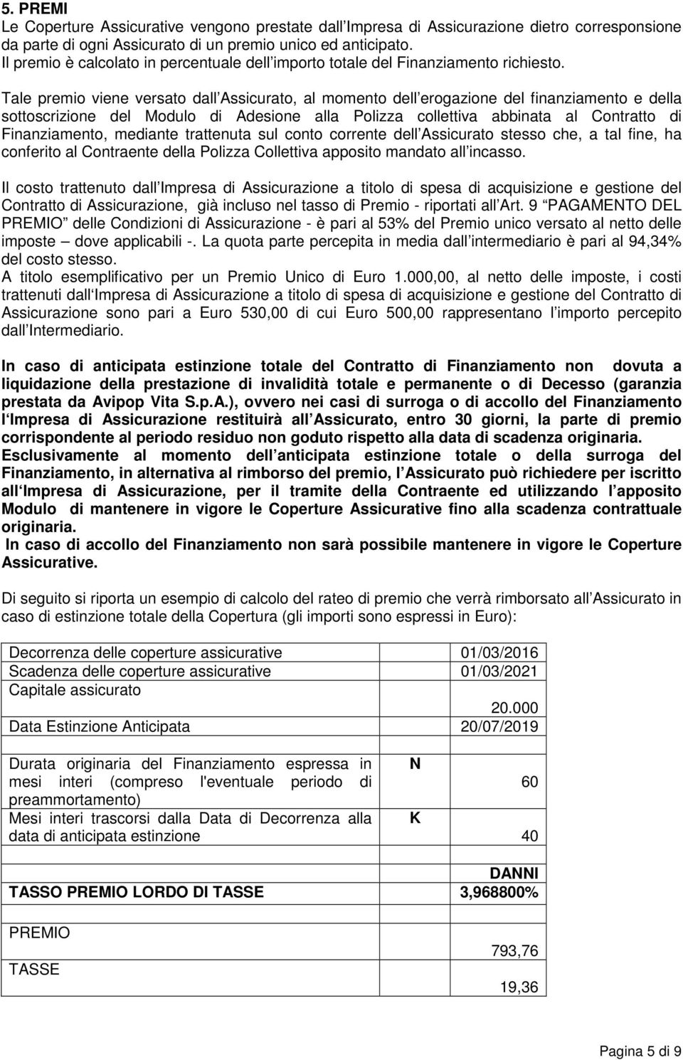 Tale premio viene versato dall Assicurato, al momento dell erogazione del finanziamento e della sottoscrizione del Modulo di Adesione alla Polizza collettiva abbinata al Contratto di Finanziamento,