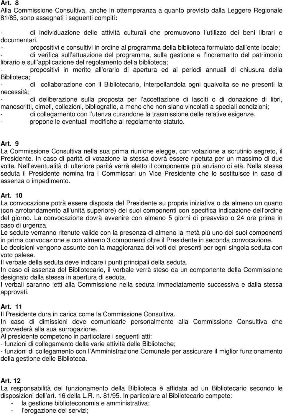 - propositivi e consultivi in ordine al programma della biblioteca formulato dall ente locale; - di verifica sull attuazione del programma, sulla gestione e l incremento del patrimonio librario e