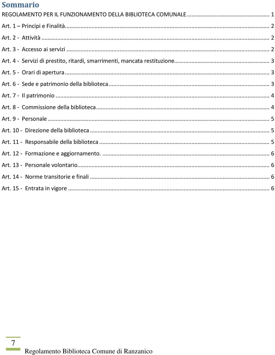 5 - Orari di apertura... 3 Art. 6 - Sede e patrimonio della biblioteca... 3 Art. 7 - Il patrimonio... 4 Art. 8 - Commissione della biblioteca... 4 Art. 9 - Personale.