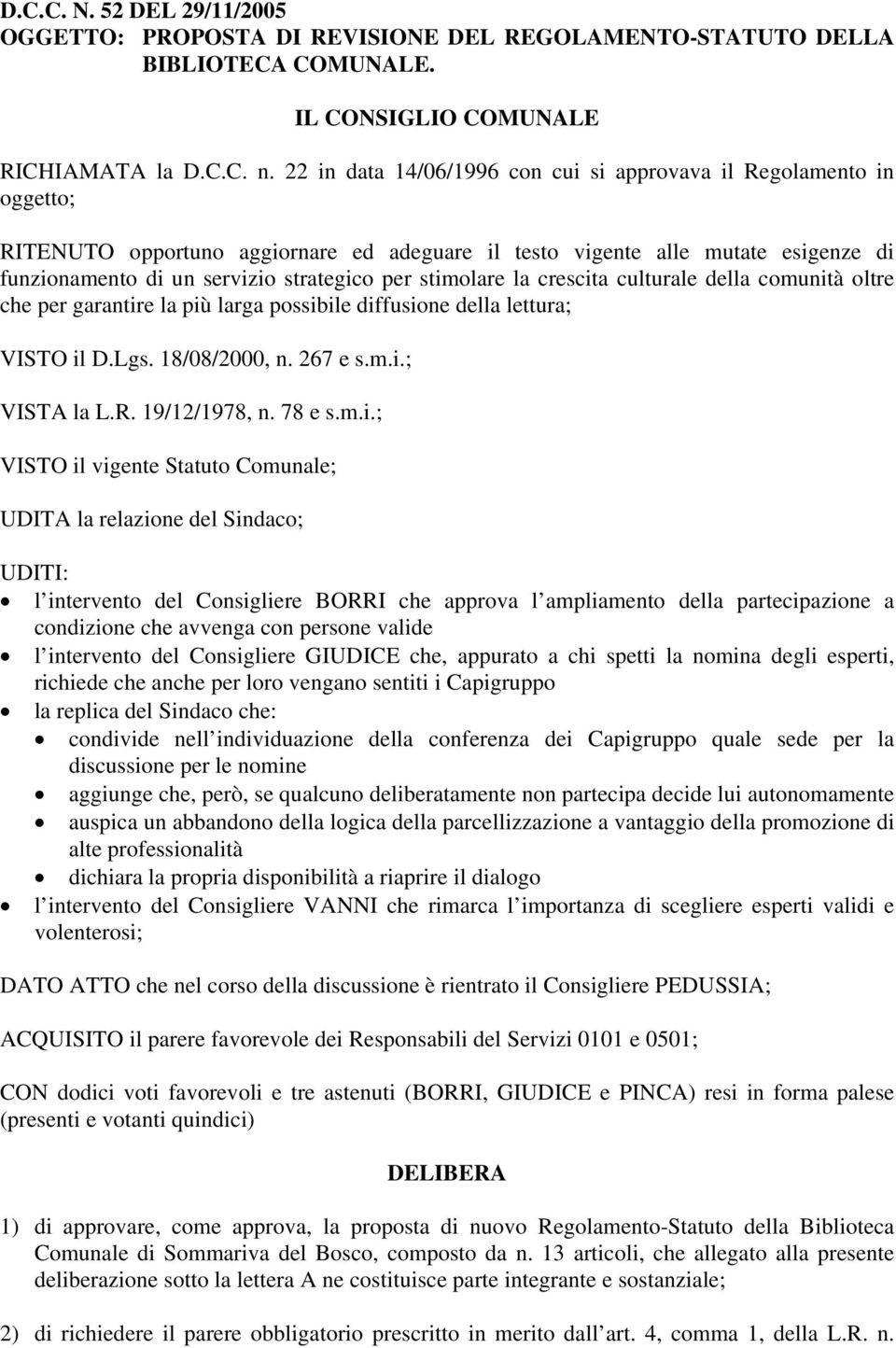 stimolare la crescita culturale della comunità oltre che per garantire la più larga possibile diffusione della lettura; VISTO il D.Lgs. 18/08/2000, n. 267 e s.m.i.; VISTA la L.R. 19/12/1978, n.