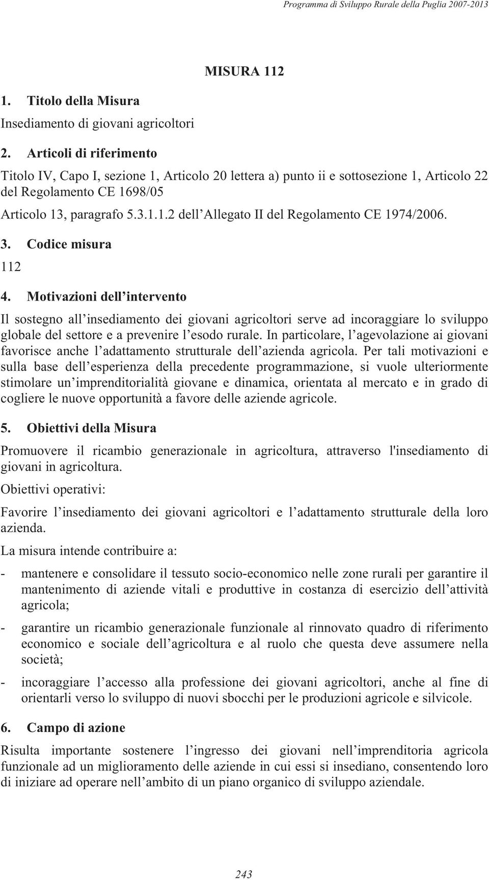 3. Codice misura 112 4. Motivazioni dell intervento Il sostegno all insediamento dei giovani agricoltori serve ad incoraggiare lo sviluppo globale del settore e a prevenire l esodo rurale.