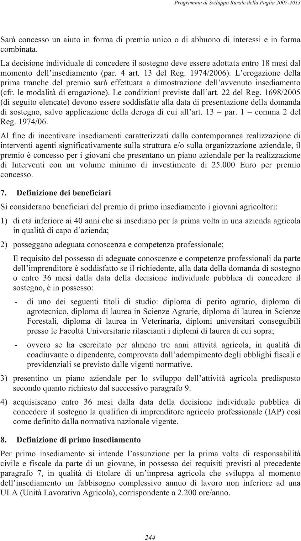 L erogazione della prima tranche del premio sarà effettuata a dimostrazione dell avvenuto insediamento (cfr. le modalità di erogazione). Le condizioni previste dall art. 22 del Reg.