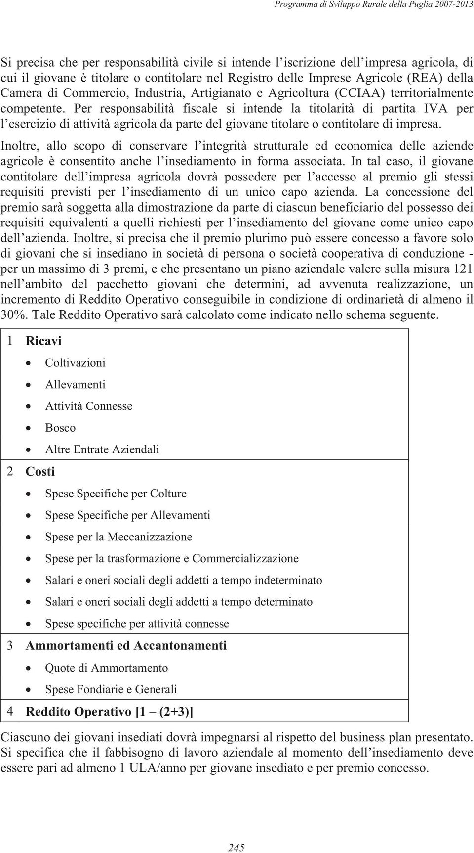 Per responsabilità fiscale si intende la titolarità di partita IVA per l esercizio di attività agricola da parte del giovane titolare o contitolare di impresa.