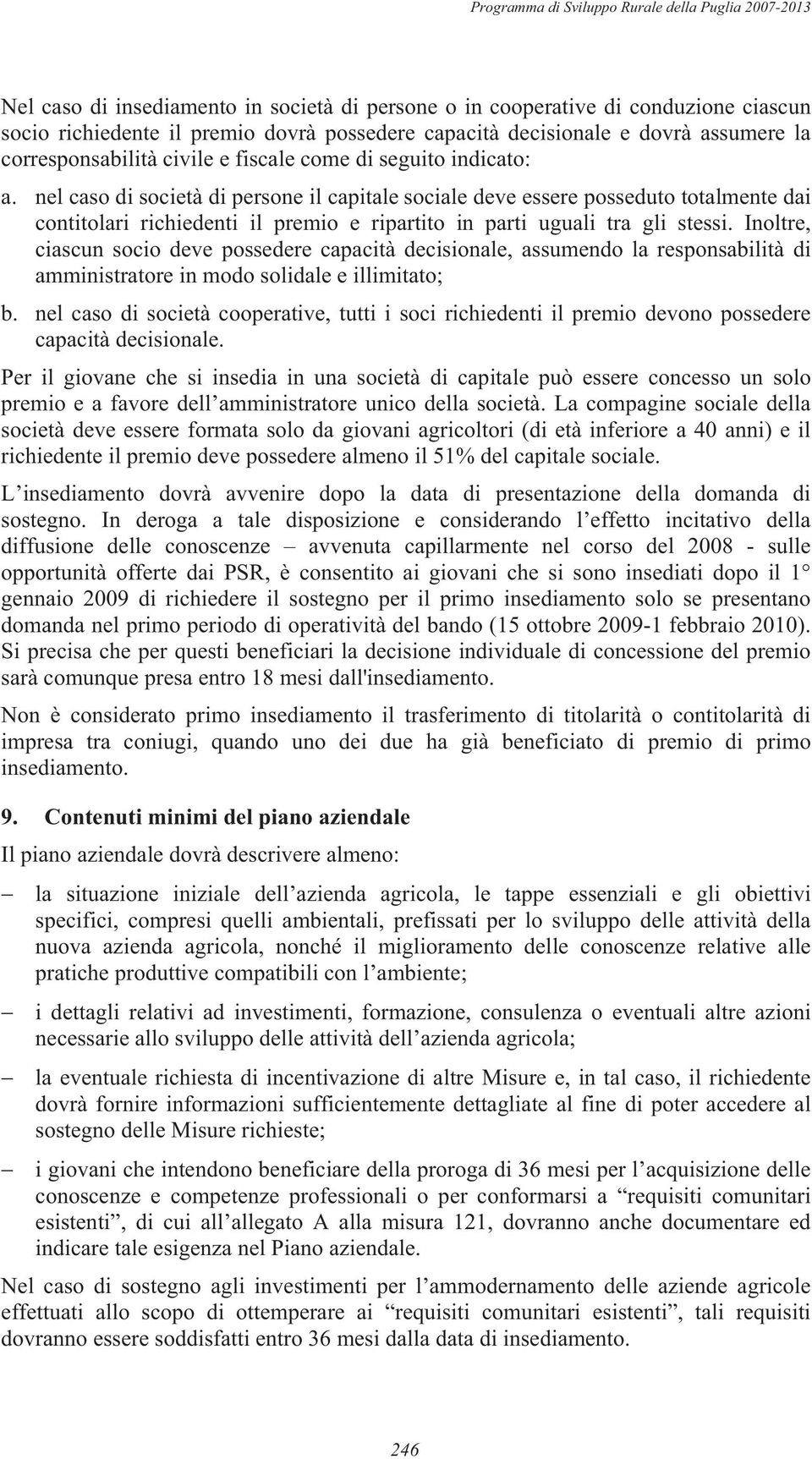 nel caso di società di persone il capitale sociale deve essere posseduto totalmente dai contitolari richiedenti il premio e ripartito in parti uguali tra gli stessi.