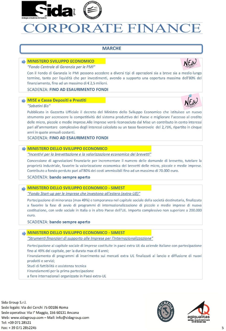 SCADENZA: FINO AD ESAURIMENTO FONDI Pubblicato in Gazzetta Ufficiale il decreto del Ministro dello Sviluppo Economico che istituisce un nuovo strumento per accrescere la competitività del sistema