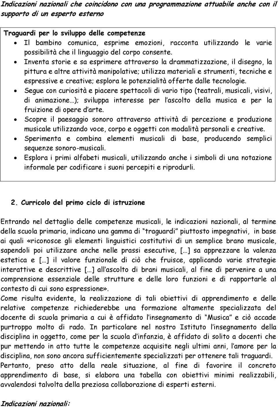 Inventa storie e sa esprimere attraverso la drammatizzazione, il disegno, la pittura e altre attività manipolative; utilizza materiali e strumenti, tecniche e espressive e creative; esplora le