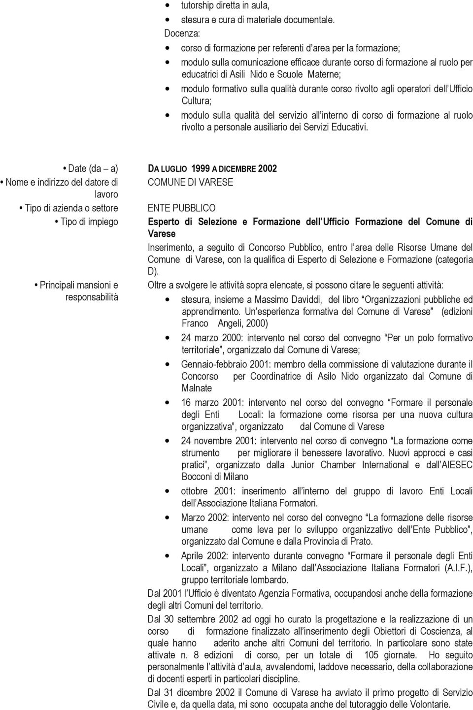 formativo sulla qualità durante corso rivolto agli operatori dell Ufficio Cultura; modulo sulla qualità del servizio all interno di corso di formazione al ruolo rivolto a personale ausiliario dei