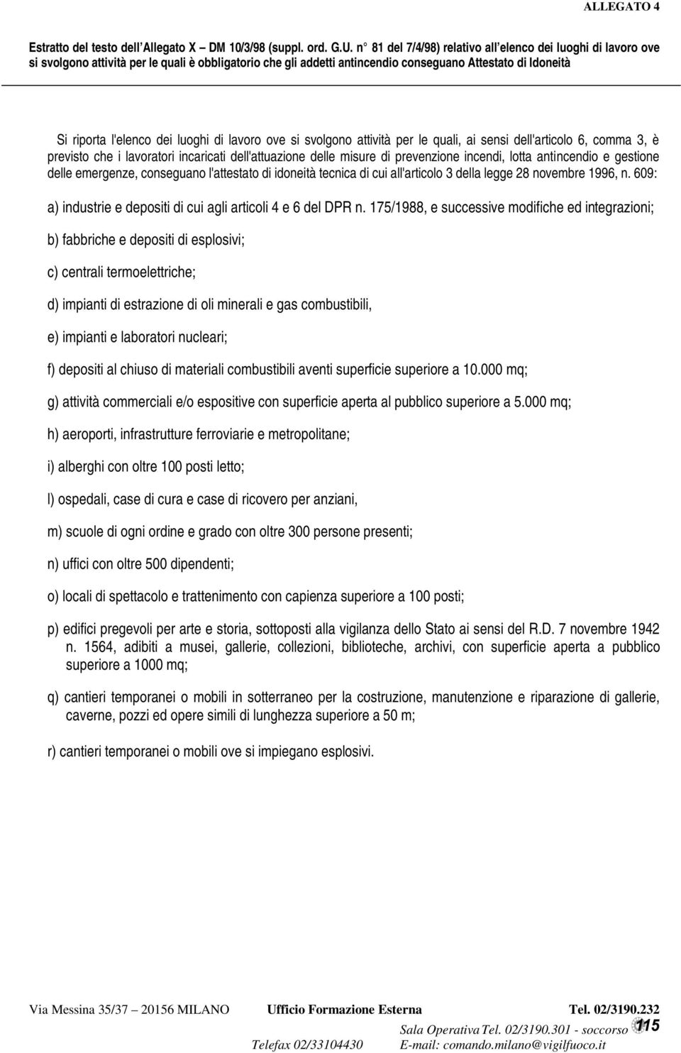 luoghi di lavoro ove si svolgono attività per le quali, ai sensi dell'articolo 6, comma 3, è previsto che i lavoratori incaricati dell'attuazione delle misure di prevenzione incendi, lotta