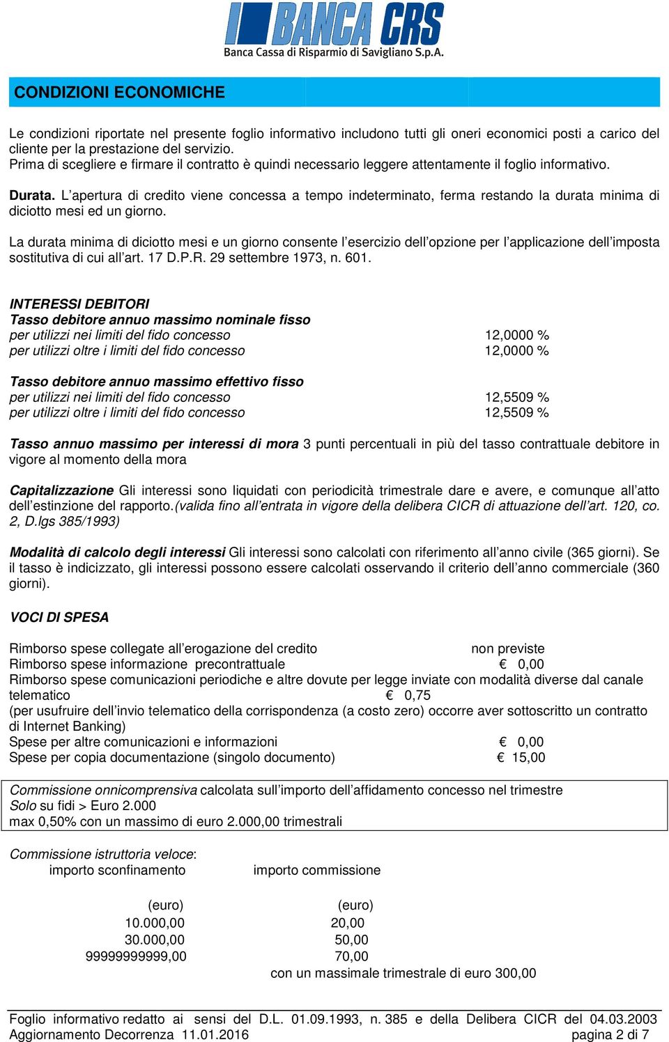 L apertura di credito viene concessa a tempo indeterminato, ferma restando la durata minima di diciotto mesi ed un giorno.