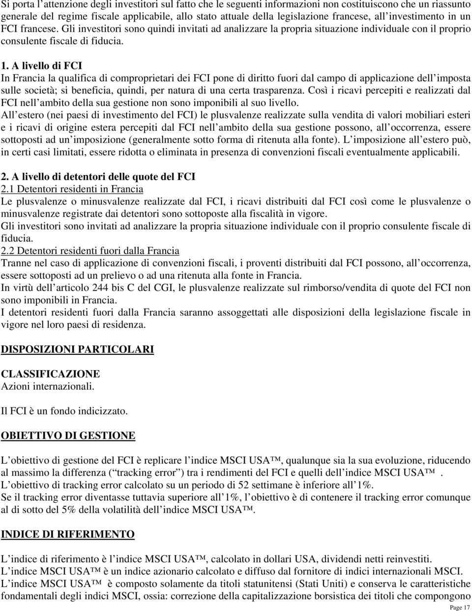 A livello di FCI In Francia la qualifica di comproprietari dei FCI pone di diritto fuori dal campo di applicazione dell imposta sulle società; si beneficia, quindi, per natura di una certa