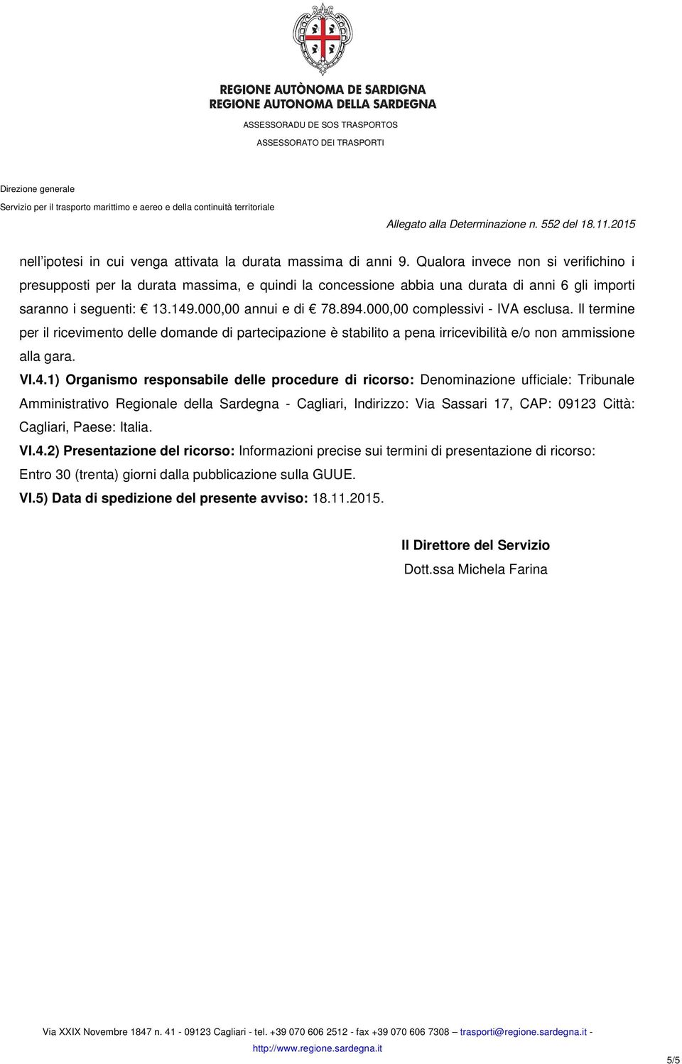 000,00 complessivi - IVA esclusa. Il termine per il ricevimento delle domande di partecipazione è stabilito a pena irricevibilità e/o non ammissione alla gara. VI.4.