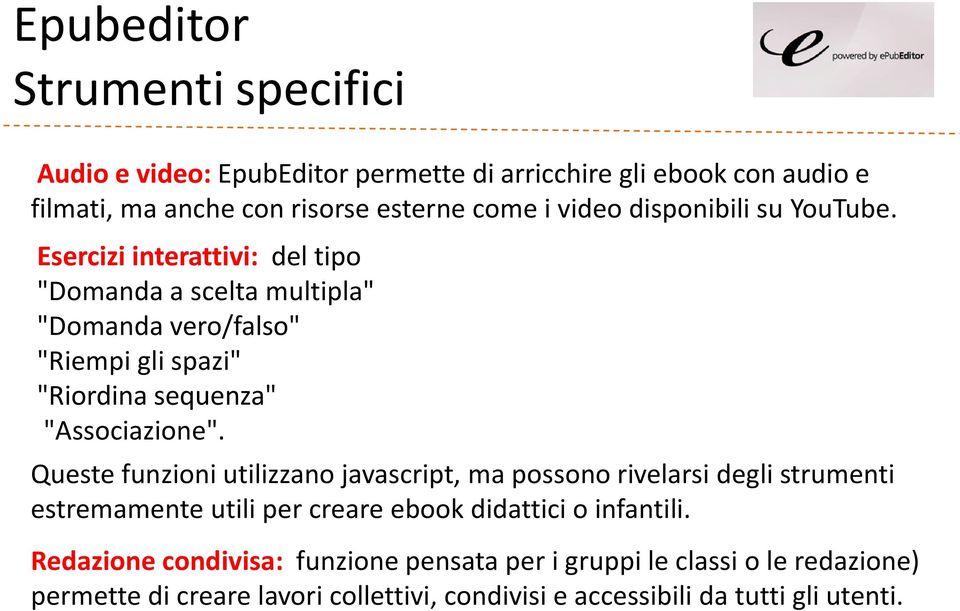 Esercizi interattivi: del tipo "Domanda a scelta multipla" "Domanda vero/falso" "Riempi gli spazi" "Riordina sequenza" "Associazione".